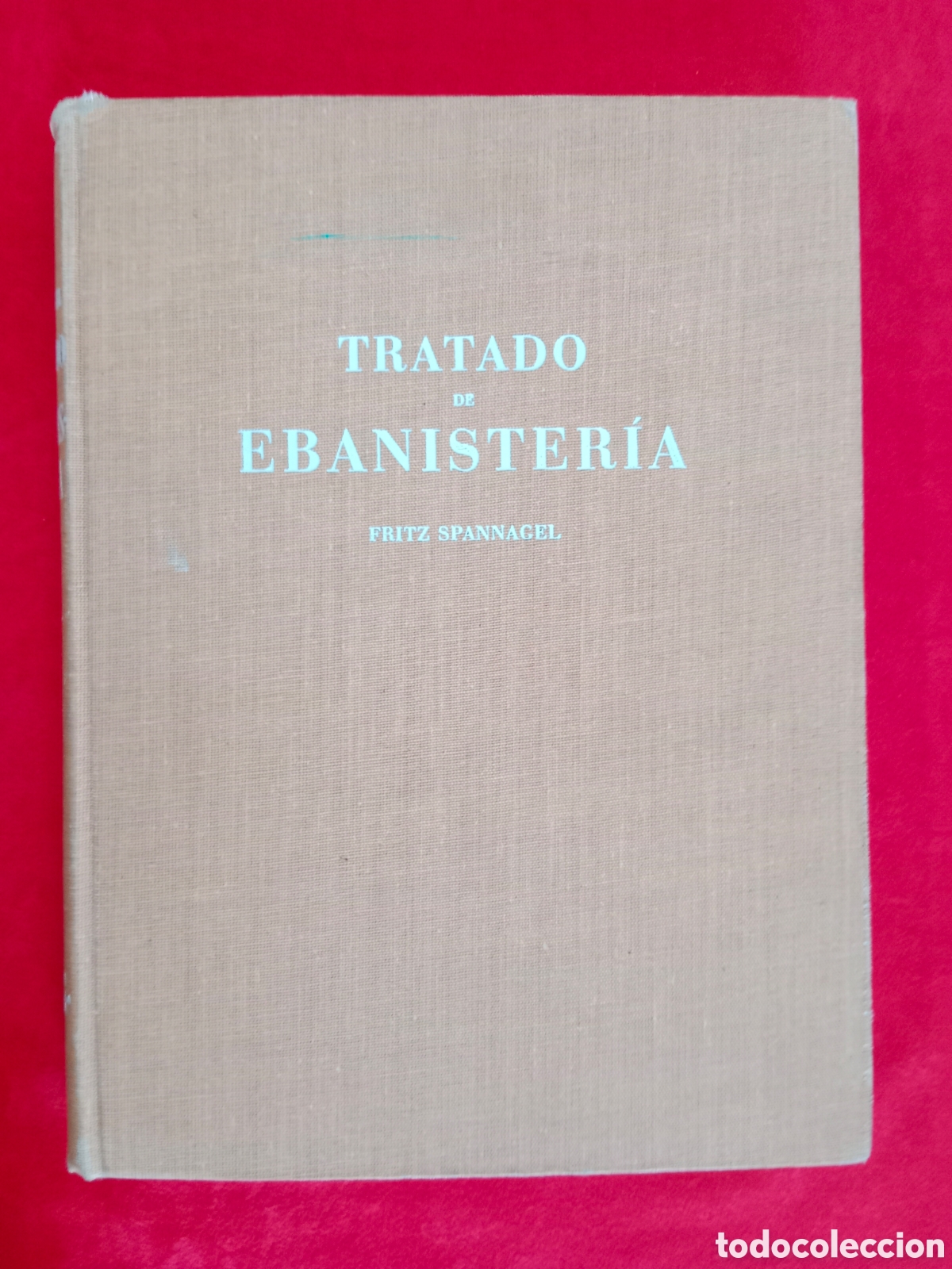 Libros de segunda mano: TRATADO DE EBANISTER&Iacute;A, FRITZ SPANNAGEL , GUSTAVO GILI , 1955