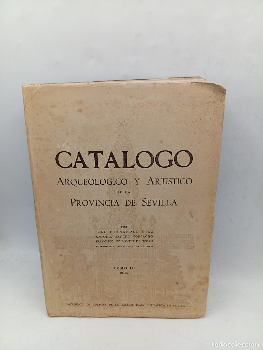 Libros de segunda mano: CATALOGO. ARQUEOLOGICO Y ARTISTICO DE LA PROVINCIA DE SEVILLA. JOSE HERNANDEZ DIAZ. TOMO III. 1951.