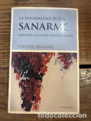 Libros de segunda mano: La enfermedad busca sanarme: Aprender a escuchar nuestro cuerpo Dransart, Philippe