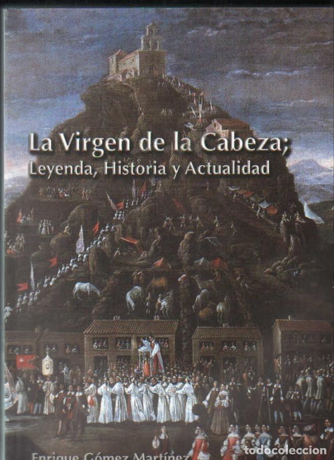 Libros de segunda mano: LA VIRGEN DE LA CABEZA, LEYENDA, HISTORIA Y ACTUALIDAD. GOMEZ MARTINEZ, ENRIQUE. A-LJA-161