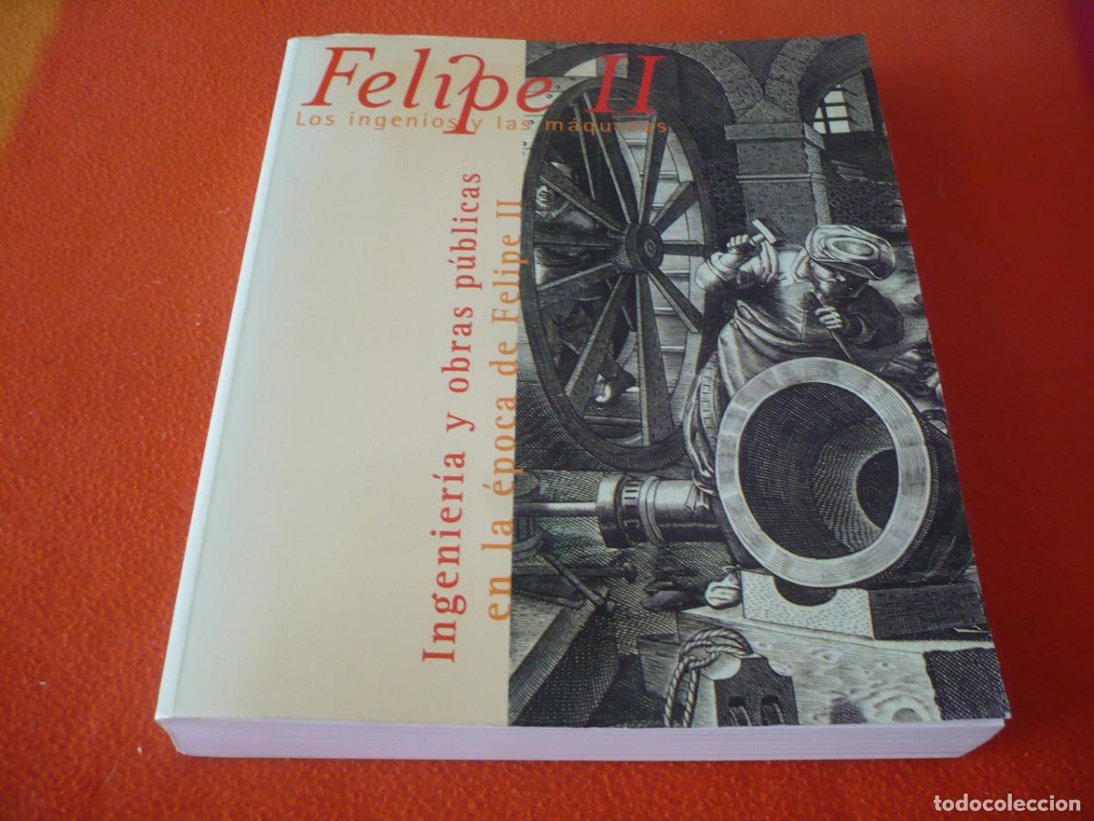 Libros de segunda mano: FELIPE II LOS INGENIOS Y LAS MAQUINAS 1998 INGENIERIA OBRAS PUBLICAS HISTORIA ESPA&Ntilde;A SIGLO XVI
