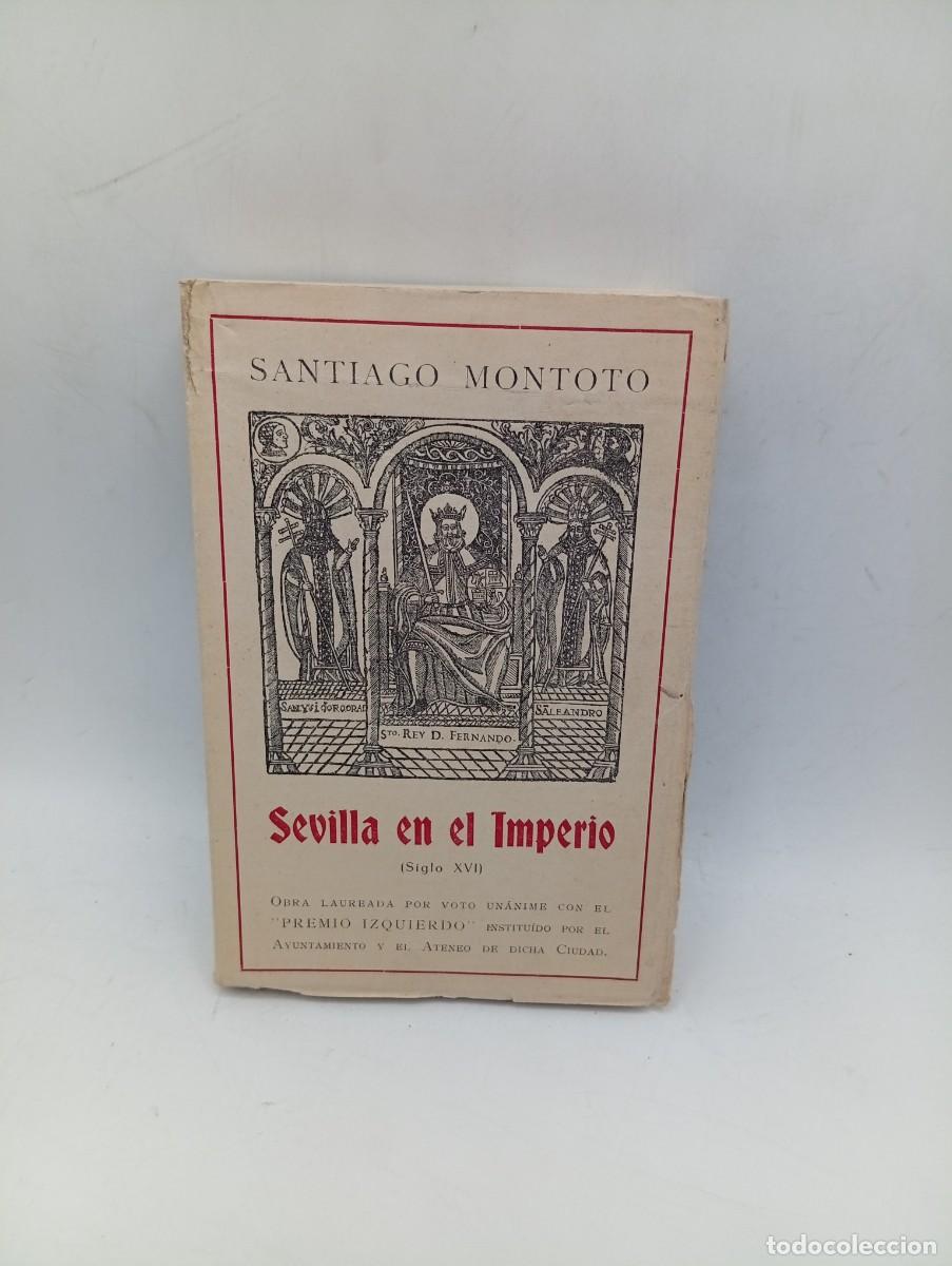 Libros de segunda mano: SEVILLA EN EL IMPERIO ( SIGLO XVI). SANTIAGO MONTOTO. 1938. PAGS : 320. INTONSO.
