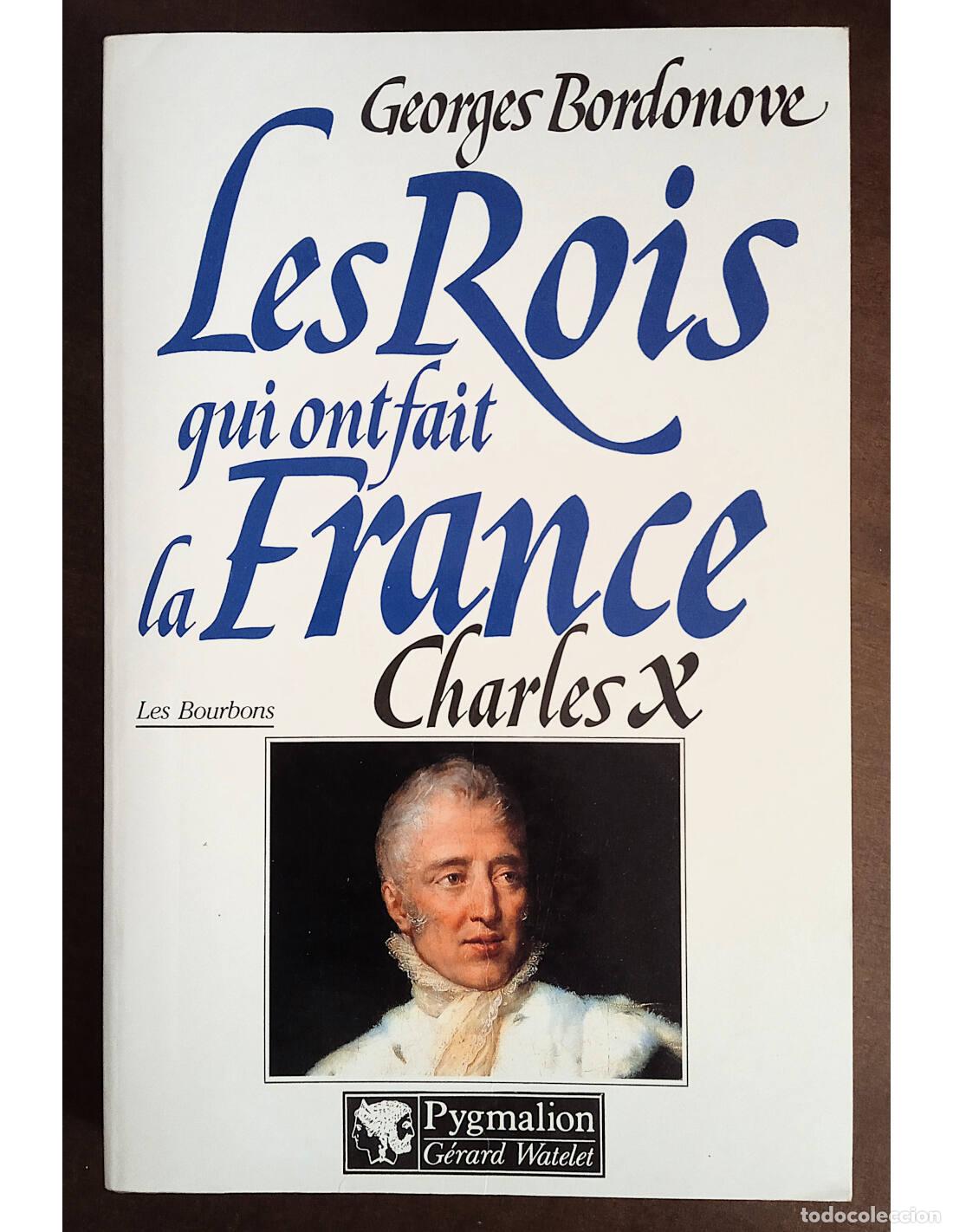 Libri di seconda mano: LES ROIS QUI ONT FAIT LA FRANCE: CHARLES X. BORDONOVE, Georges. Ediciones Pygmalion / G&eacute;rard Watelet