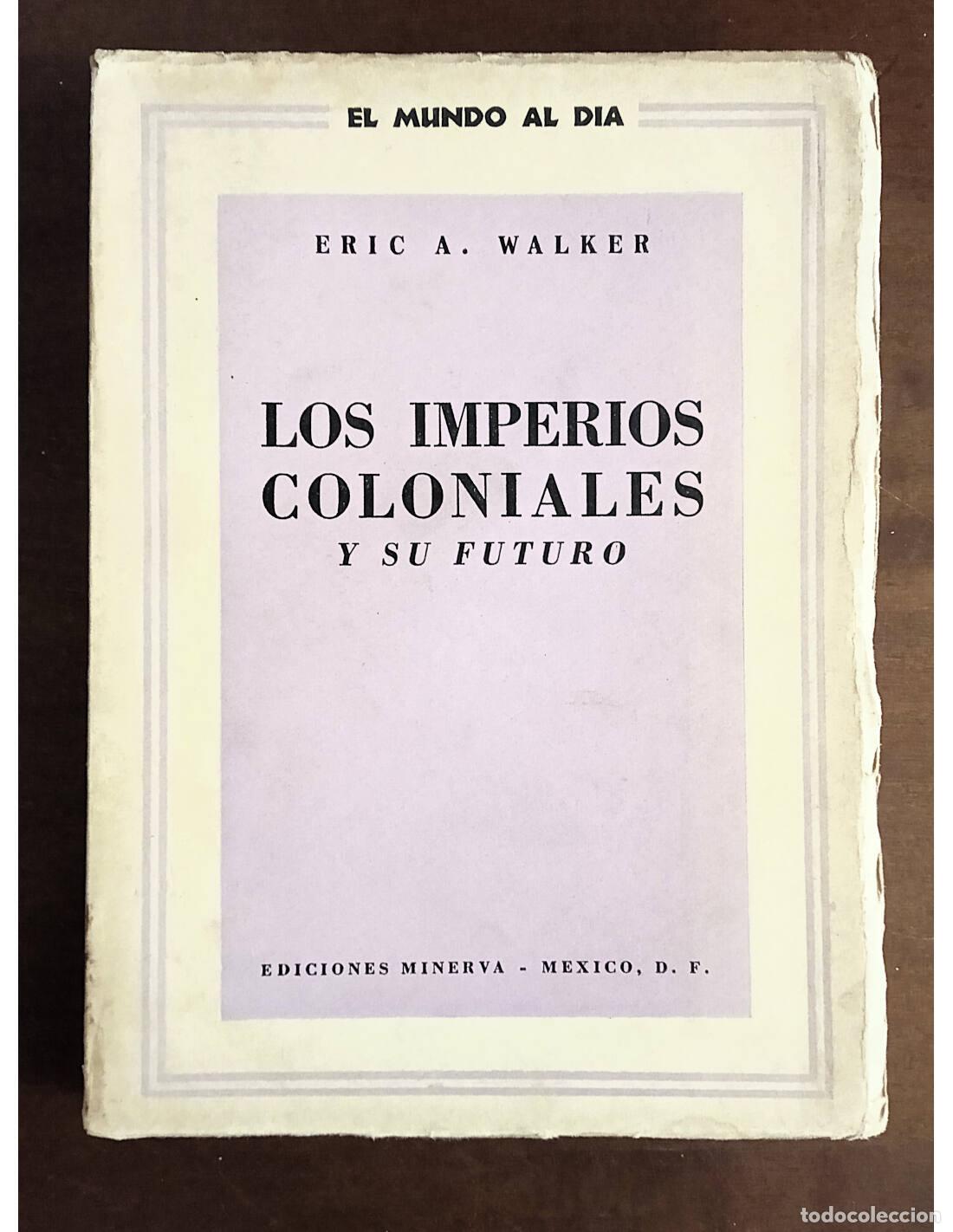 Livres d'occasion: LOS IMPERIOS COLONIALES Y SU FUTURO. WALKER, Eric A.. Ediciones Minerva. 1945.