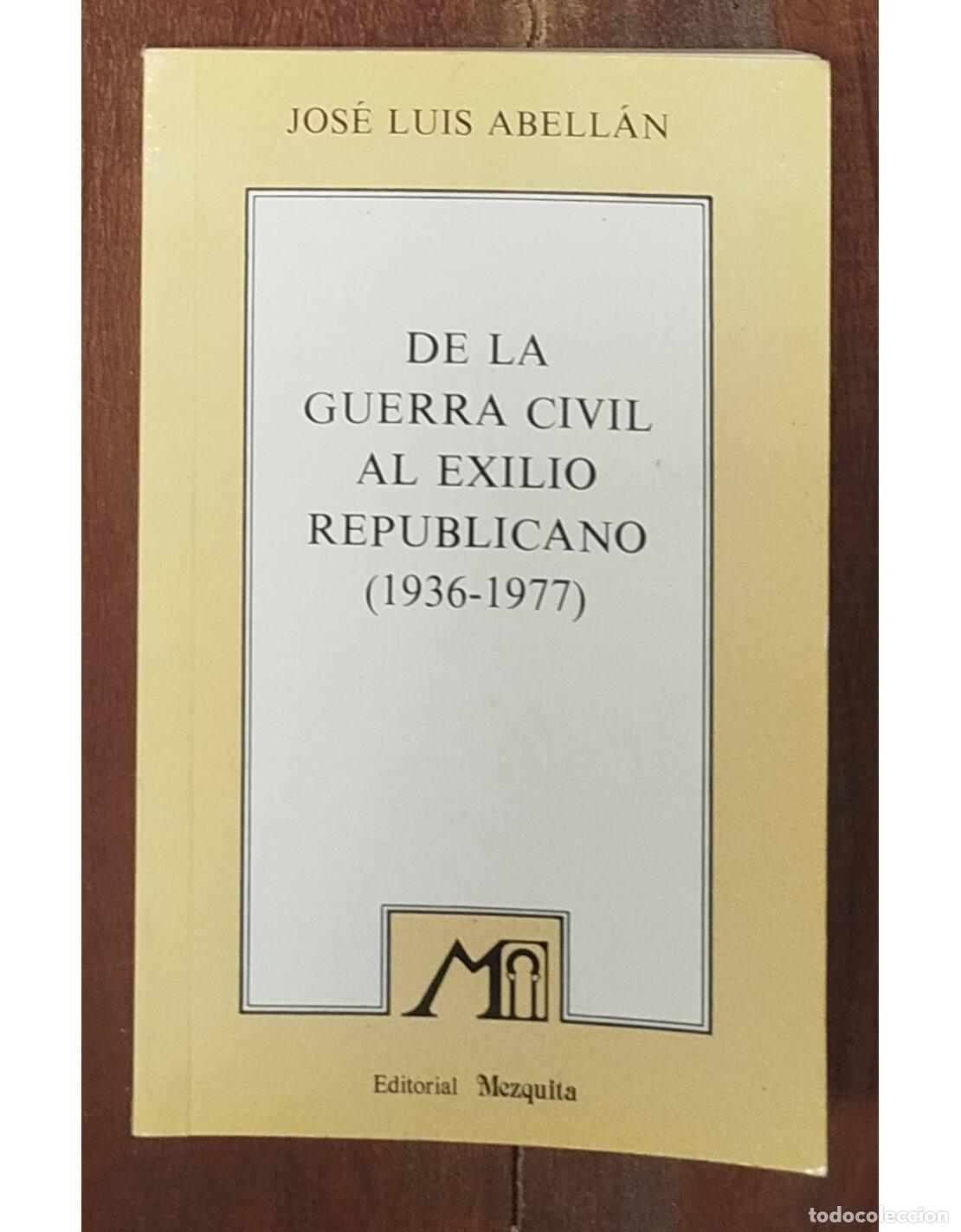 Libros de segunda mano: DE LA GUERRA CIVIL AL EXILIO REPUBLICANO (1936-1977). ABELL&Aacute;N, Jos&eacute; Luis. Editorial Mezquita. 1982.