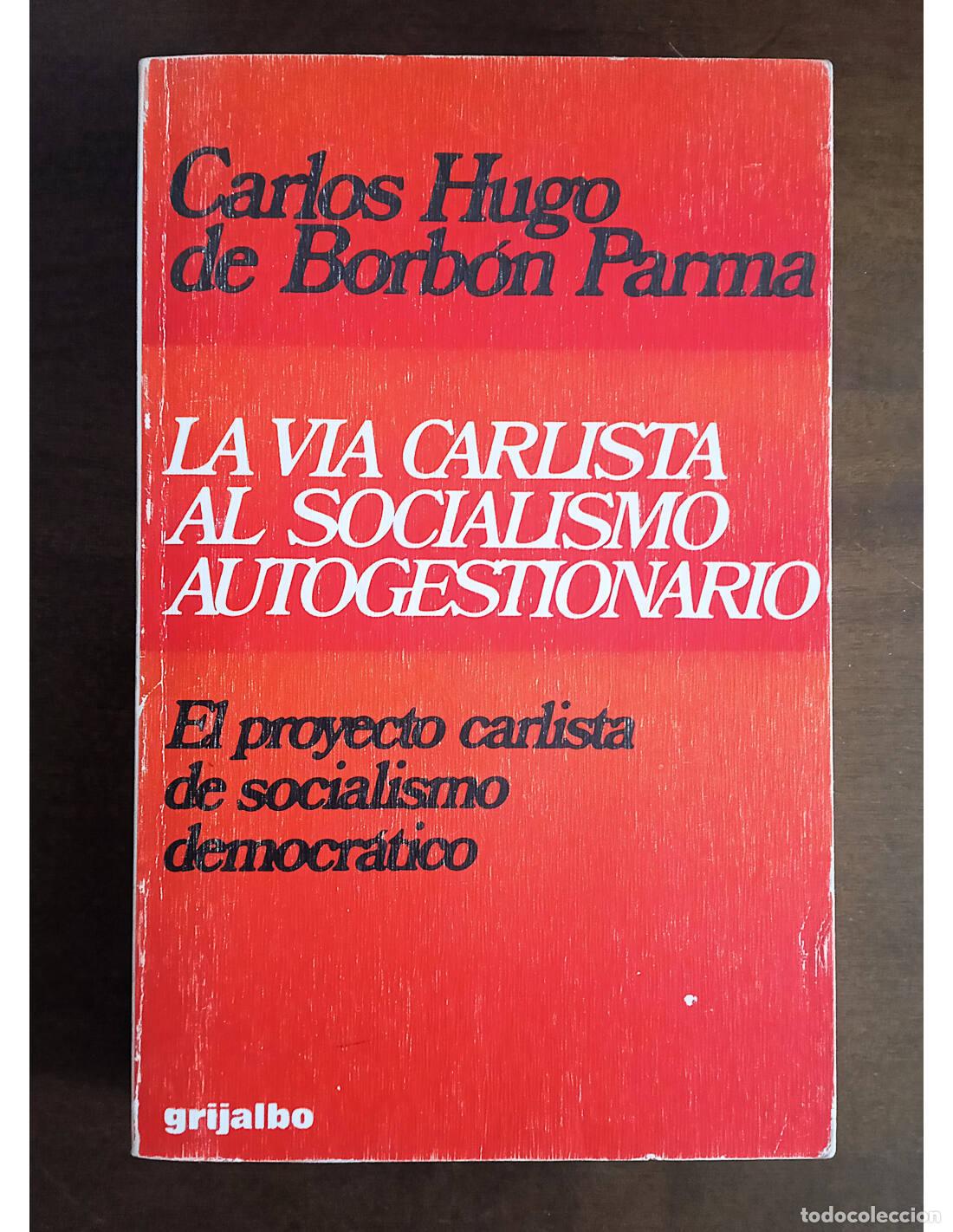 Livres d'occasion: LA VIA CARLISTA AL SOCIALISMO AUTOGESTIONARIO. BORB&Oacute;N PARMA, Carlos Hugo de. Ediciones Grijalbo. 197