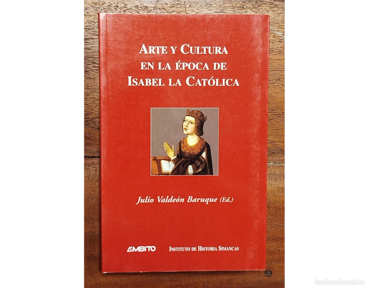 Livres d'occasion: ARTE Y CULTURA EN LA &Eacute;POCA DE ISABEL LA CAT&Oacute;LICA. VALDE&Oacute;N BARUQUE, Julio (ed.). &Aacute;mbito. 2002.