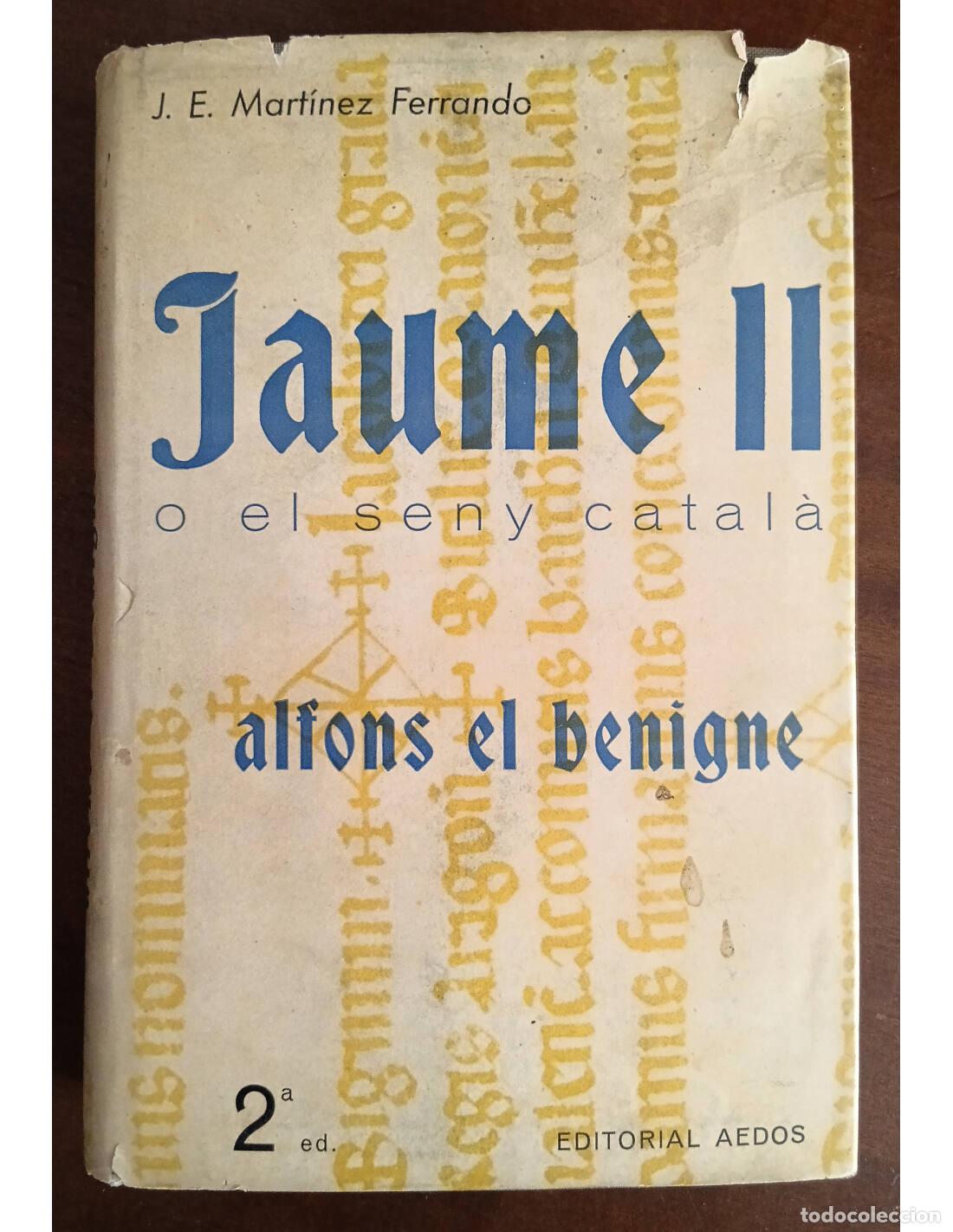 Libros de segunda mano: JAUME II O EL SENY CATAL&Agrave;: ALFONS EL BENIGNE. MART&Iacute;NEZ FERRANDO, J. Ernest. Editorial Aedos. 1962.