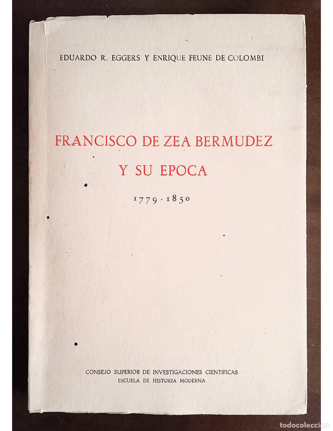 Libros de segunda mano: FRANCISCO DE ZEA BERM&Uacute;DEZ Y SU &Eacute;POCA 1779-1850. EGGERS, Eduardo R. y FEUNE DE COLOMBI, Enrique. Edic