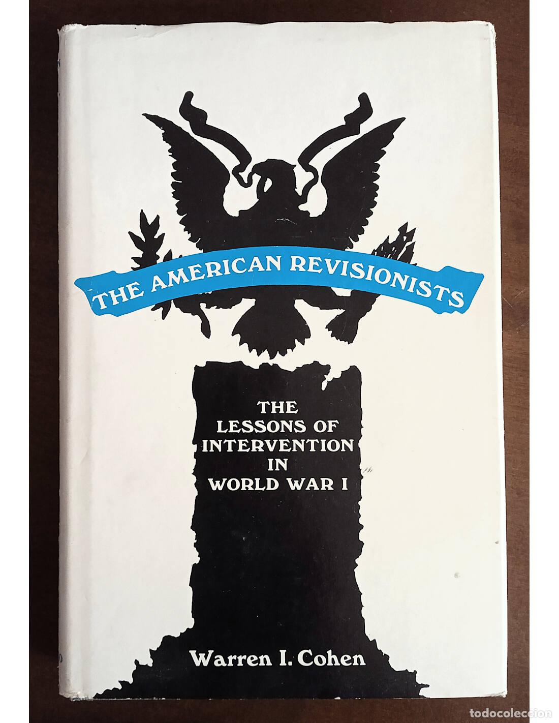 Second hand books: THE AMERICAN REVISIONISTS: THE LESSONS OF INTERVENTION IN WORLD WAR I. COHEN, Warren I.. The Univers