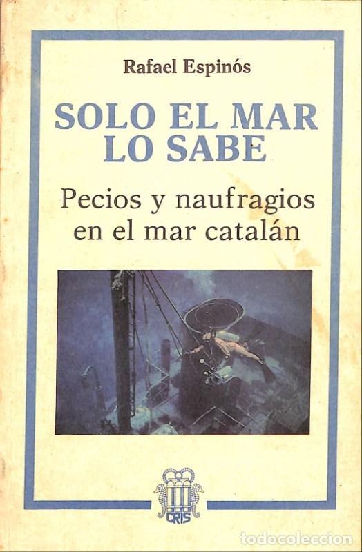 Libros de segunda mano: Solo el mar lo sabe: Pecios y n&aacute;ufragos en el mar catal&aacute;n - Rafael Espin&oacute;s - Servicios Editoriales -