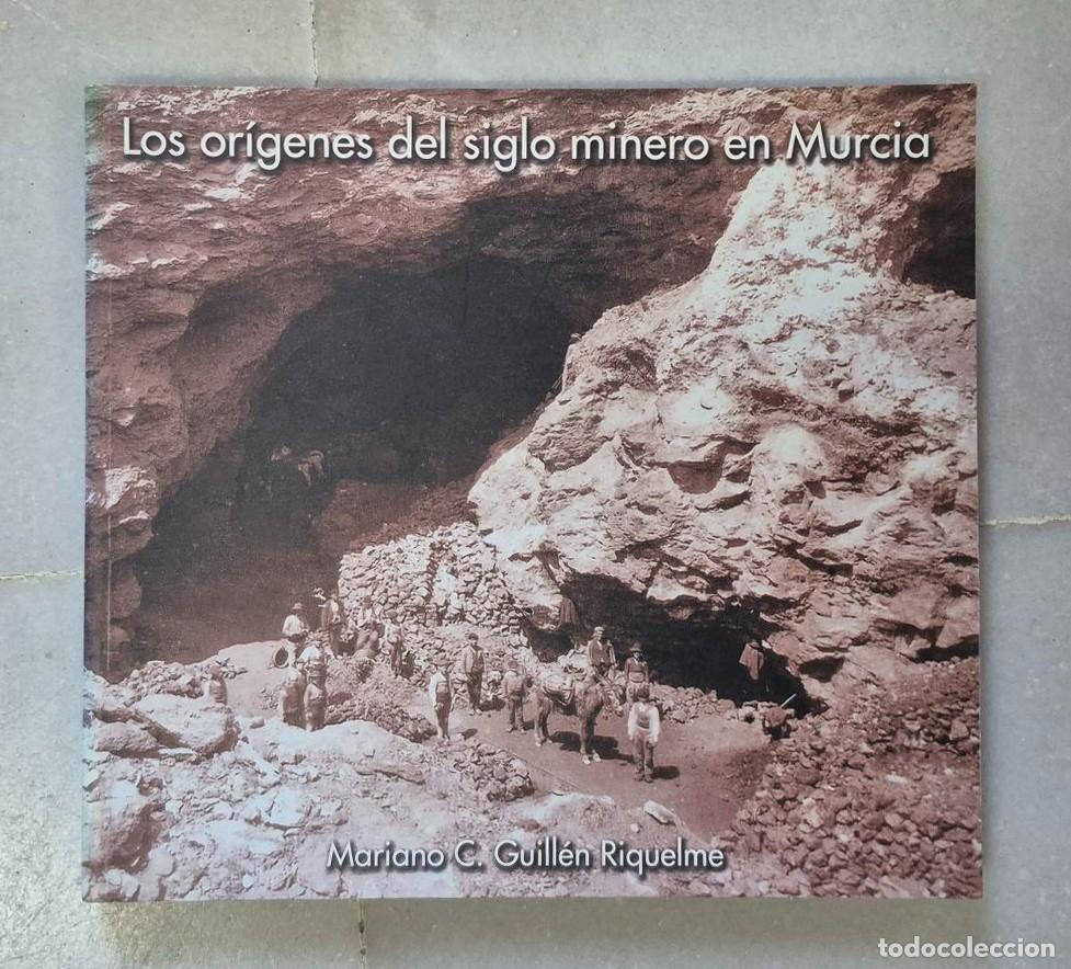 Libros de segunda mano: Mariano C. Guill&eacute;n Riquelme. LOS OR&Iacute;GENES DEL SIGLO MINERO EN MURCIA. Ed. Real Academia Alfonso X el
