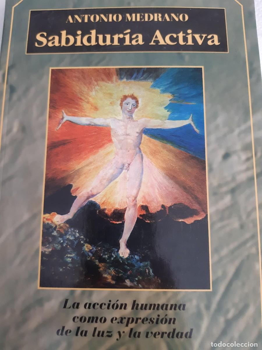 Libros de segunda mano: Sabidur&iacute;a Activa de Antonio Medrano la acci&oacute;n humana como expresi&oacute;n de la luz y la verdad