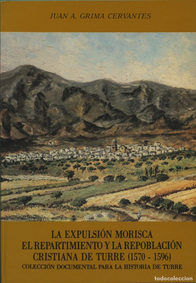 Libros de segunda mano: Juan A. Grima Cervantes. LA EXPULSI&Oacute;N MORISCA. EL REPARTIMENTO Y LA REPOBLACI&Oacute;N CRISTIANA DE TURRE (