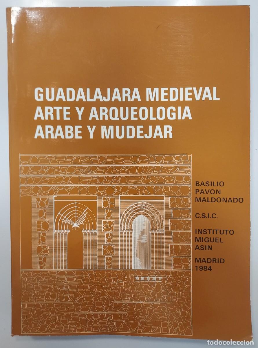 Libros de segunda mano: GUADALAJARA MEDIEVAL ARTE Y ARQUEOLOG&Iacute;A &Aacute;RABE Y MUDEJAR. Basilio Pav&oacute;n. 1984