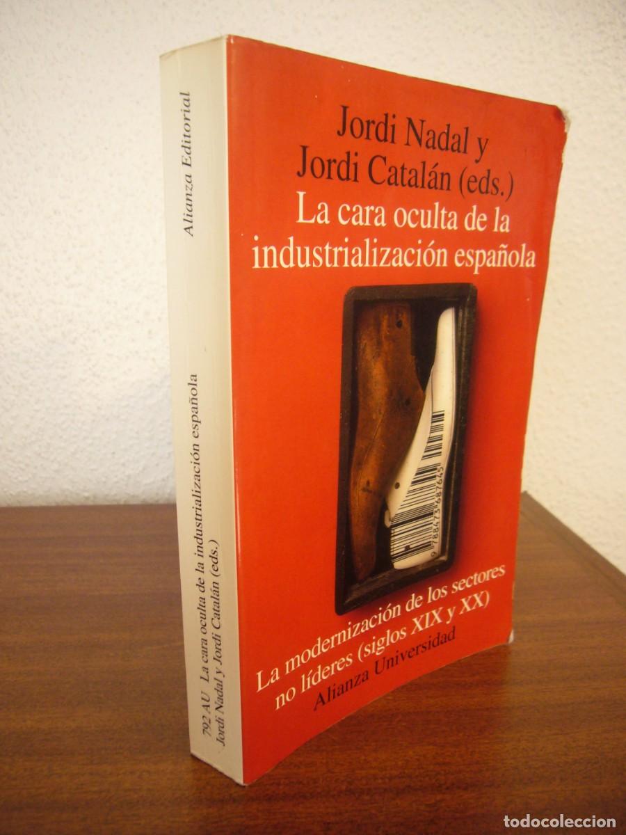 Libros de segunda mano: LA CARA OCULTA DE LA INDUSTRIALIZACI&Oacute;N ESPA&Ntilde;OLA (ALIANZA) JORDI NADAL & J. CATAL&Aacute;N. MUY RARO.