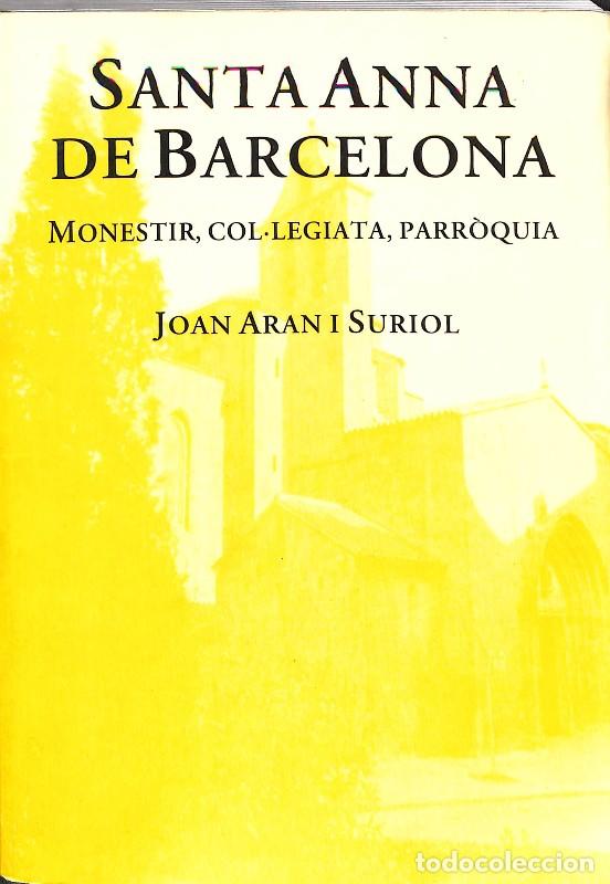 Libros de segunda mano: Santa Anna de Barcelona, Monestir, Col&middot;legiata, Parr&ograve;quia - Joan Aran i Suriol - Editorial Mediterr&agrave;