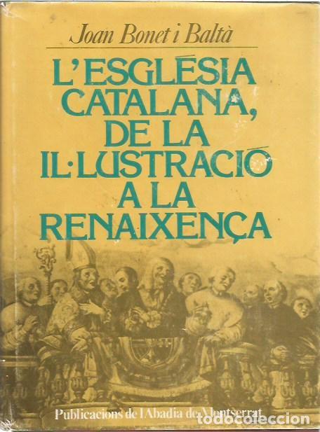 Libros de segunda mano: L'ESGLESIA CATALANA DE LA IL&middot;LUSTRACIO A LA RENAIXEN&Ccedil;A JOAN BONET I BALTA PUBLICACION DE L'ABADIA DE