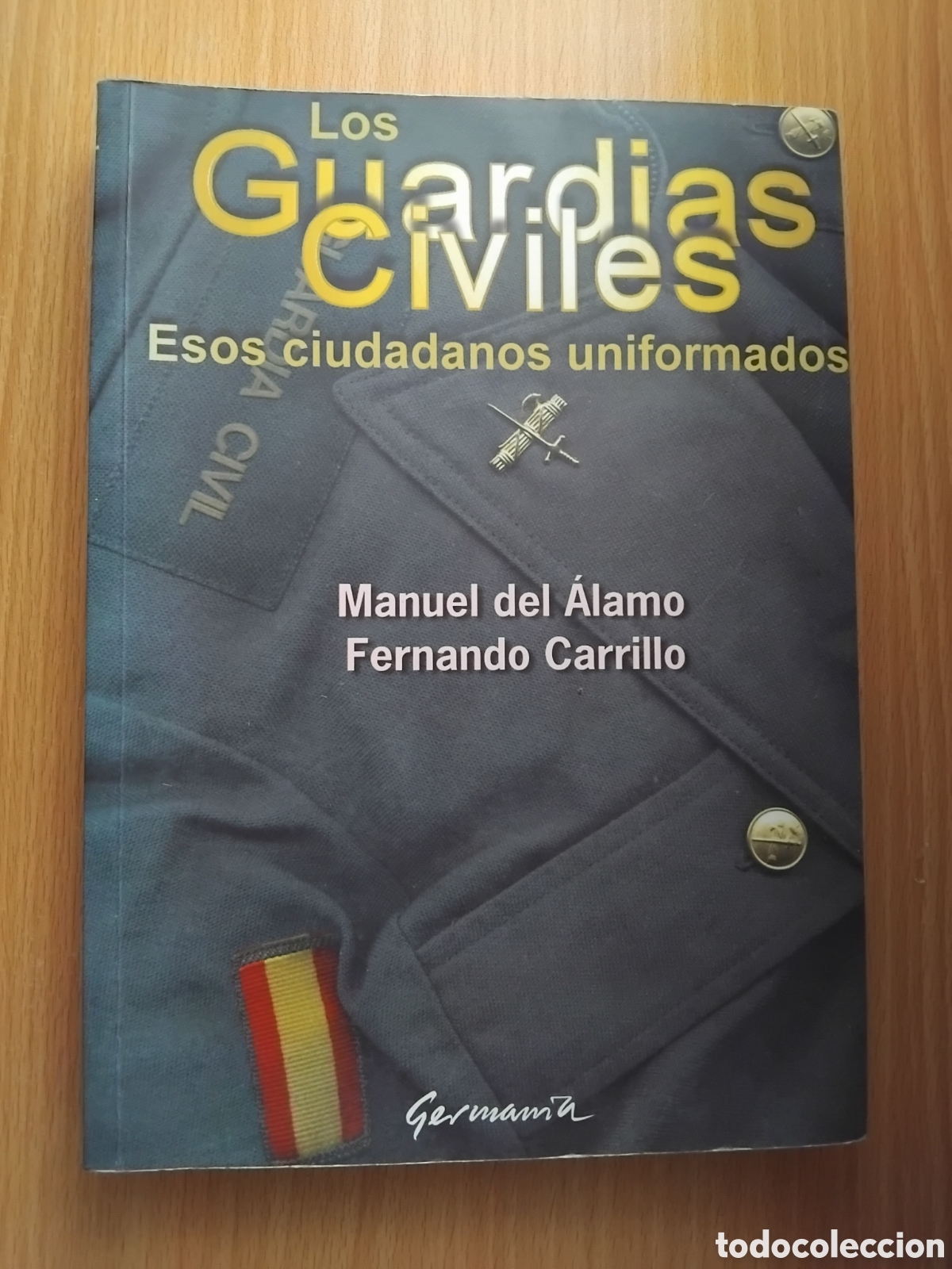 Libros de segunda mano: Los guardias civiles.Esos ciudadanos uniformados;M.del &Aacute;lamo/F.Carrillo;Germania;2001