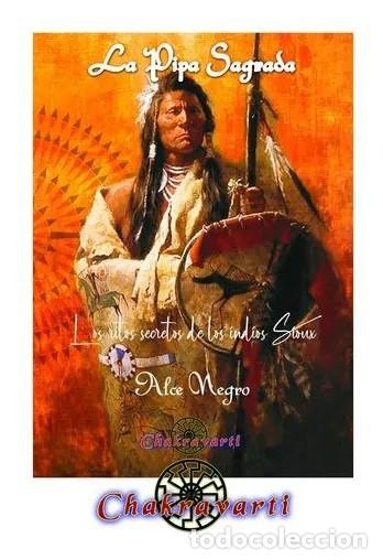 Libros de segunda mano: ALCE NEGRO - LA PIPA SAGRADA: LOS RITOS SECRETOS DE LOS INDIOS SIOUX - ED. CHAKRAVARTI - 2021 LM