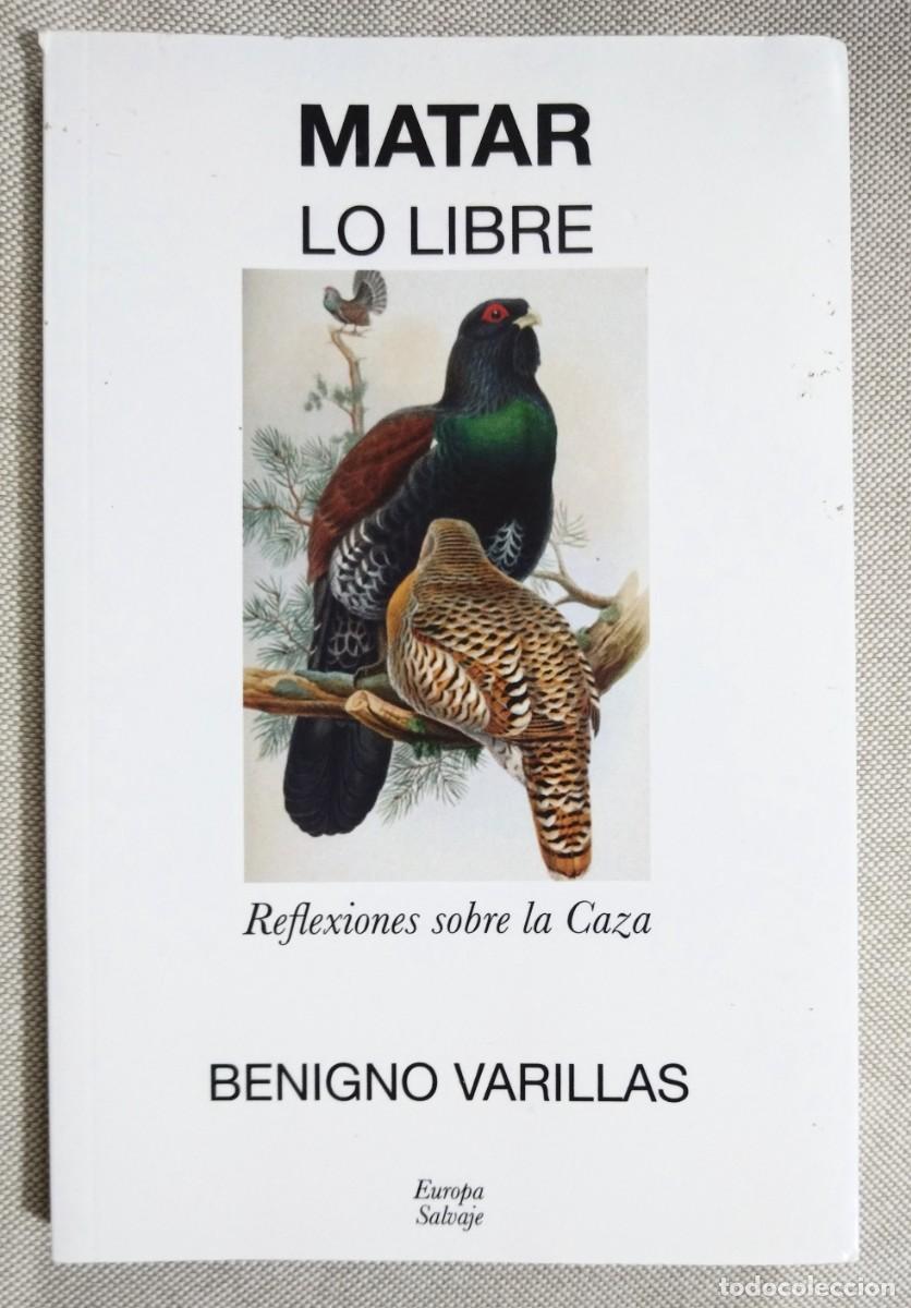 Libros de segunda mano: MATAR LO LIBRE. REFLEXIONES SOBRE LA CAZA. BENIGNO VARILLAS. EL C&Aacute;RABO, 2019. PRIMERA EDICI&Oacute;N.