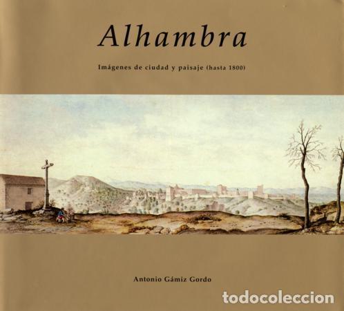 Libros de segunda mano: ALHAMBRA IMAGENES DE CIUDAD Y PAISAJE HASTA 1800. - Gamiz Gordo, Antonio.