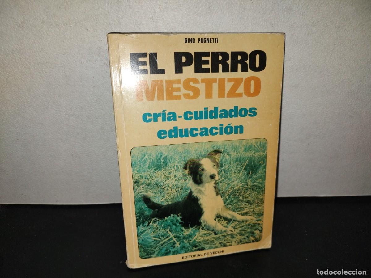 Libros de segunda mano: 197- El Perro Mestizo. Cr&iacute;a-Cuidados, Educaci&oacute;n - Gino Pugnetti - Editorial De Vecchi, 1971
