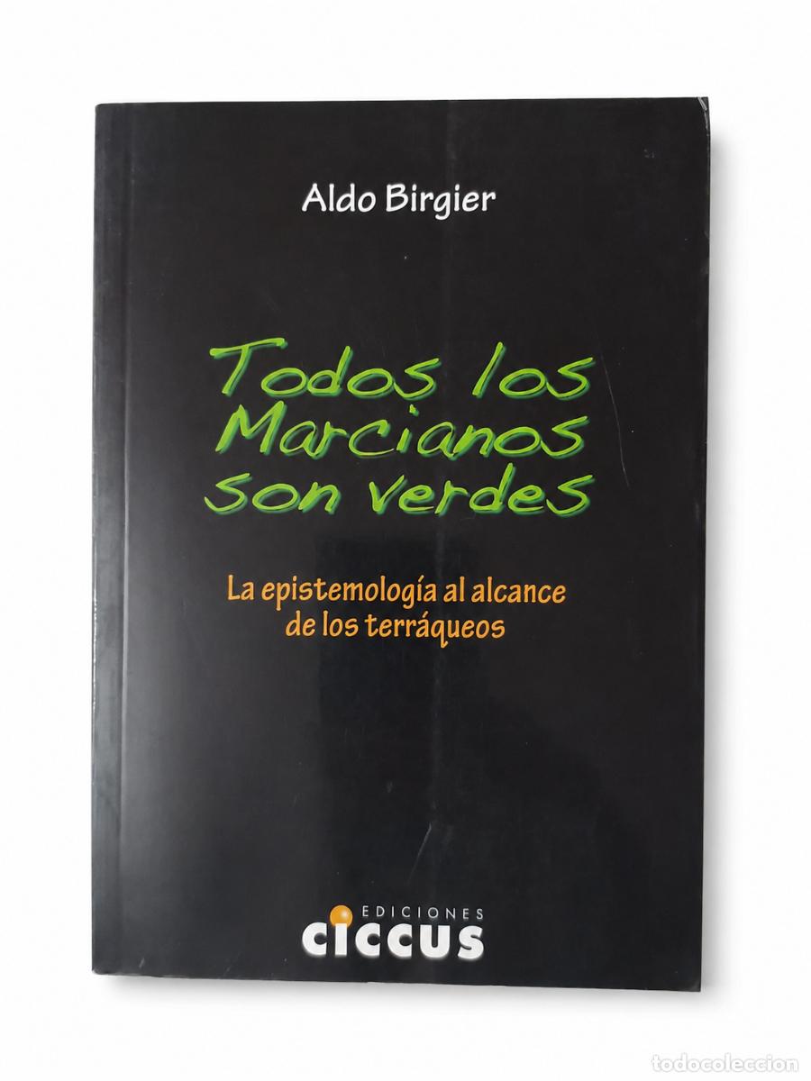 Libros de segunda mano: ALDO BIRGIER &ndash; TODOS LOS MARCIANOS SON VERDES. LA EPISTEMOLOG&Iacute;A AL ALCANCE DE LOS TERR&Aacute;QUEOS &ndash; LM