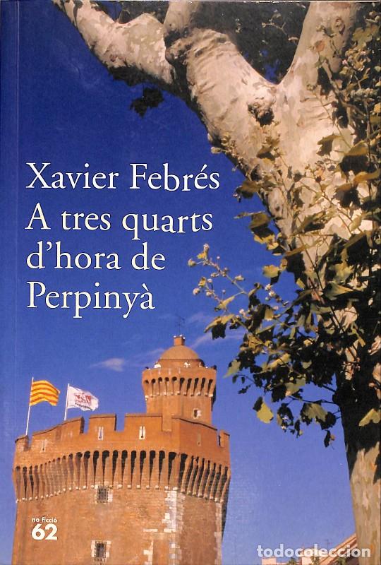 Libros de segunda mano: A tres quarts d'hora de Perpiny&agrave; - Xavier Febr&eacute;s - Edicions 62 -2006, 1&ordf; ed. - Barcelona - No ficci&oacute;