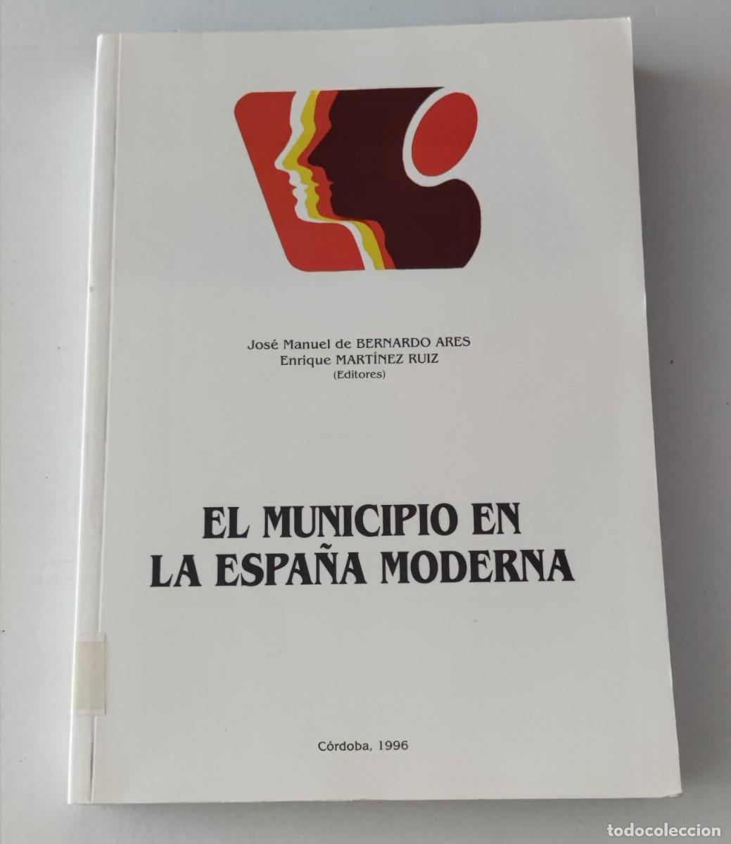 Libros de segunda mano: EL MUNICIPIO EN LA ESPA&Ntilde;A MODERNA - J.M. DE BERNARDO ARES Y E. MART&Iacute;NEZ RUIZ - UCO 1996