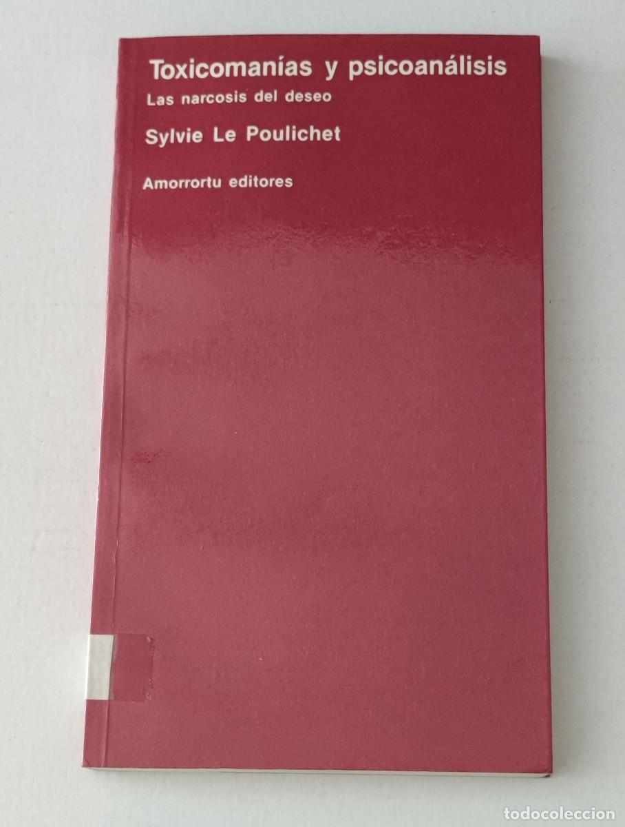 Libros de segunda mano: TOXICOMAN&Iacute;AS Y PSICOAN&Aacute;LISIS: LAS NARCOSIS DEL DESEO - SYLVIE LE POULICHET - AMORRORTU