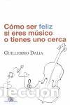 Libros de segunda mano: C&oacute;mo ser feliz si eres m&uacute;sico o tienes uno cerca. - Dalia Cirujeda, Guillermo.