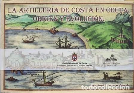 Libros de segunda mano: LA ARTILLERIA DE COSTA EN CEUTA, ORIGEN Y EVOLUCION - CONTRERAS GARRIDO, JUAN JOSE- A-CEyME-163
