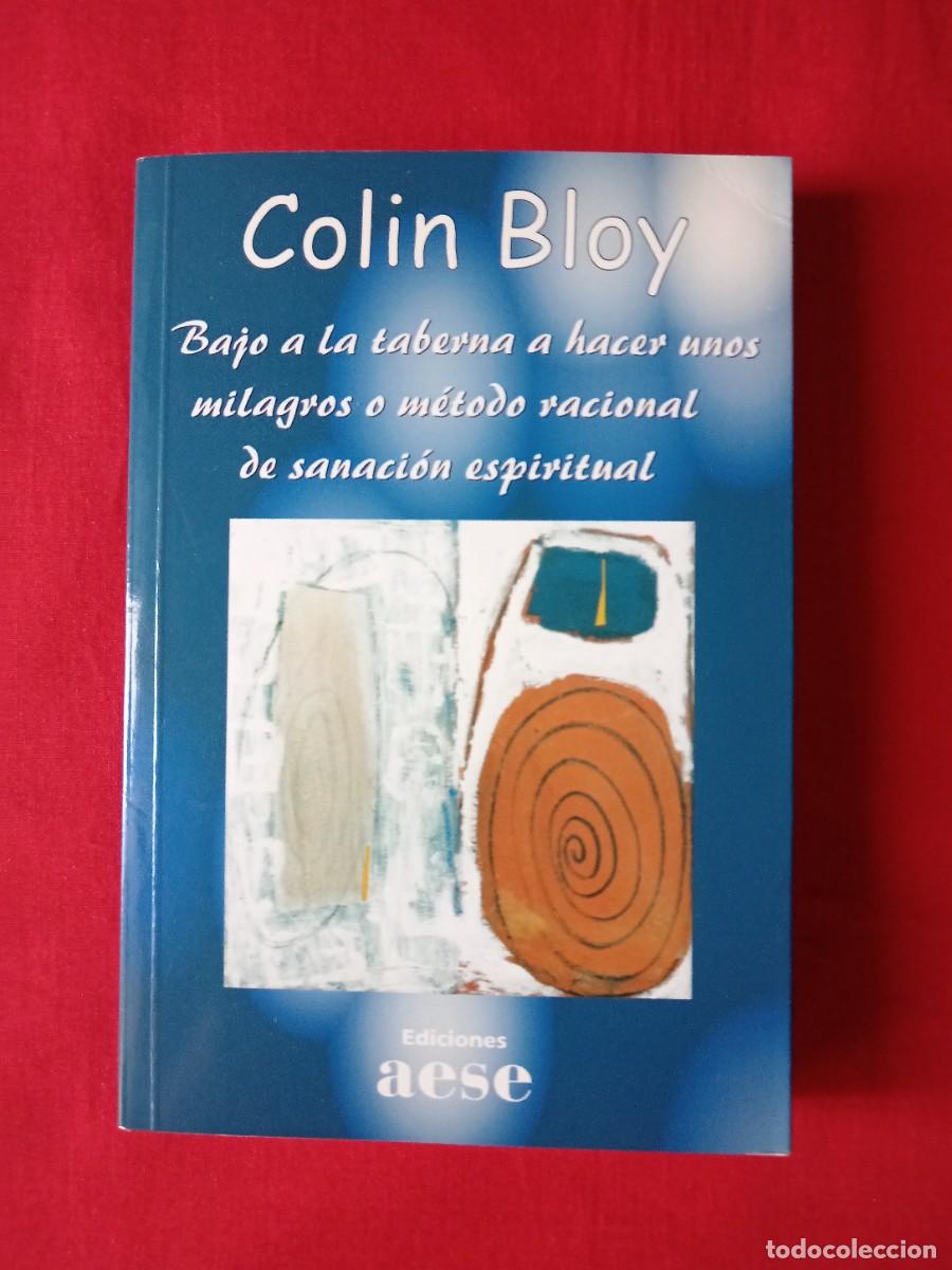 Libros de segunda mano: BAJO A LA TABERNA A HACER UNOS MILAGROS O M&Eacute;TODO RACIONAL DE SANACI&Oacute;N ESPIRITUAL. COLIN BLOY