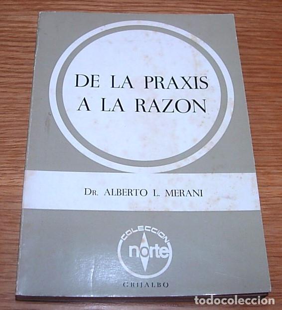 Libros de segunda mano: Libro DE LA PRAXIS A LA RAZON de Alberto L. Merani Grijalbo Editor 1965