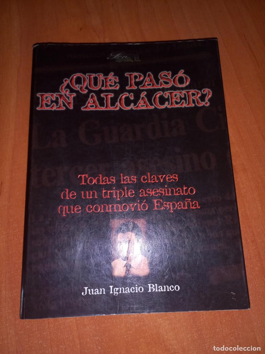 Libros de segunda mano: QUE PAS&Oacute; EN ALCACER JUAN IGNACIO BLANCO PRIMERA EDICI&Oacute;N 1998