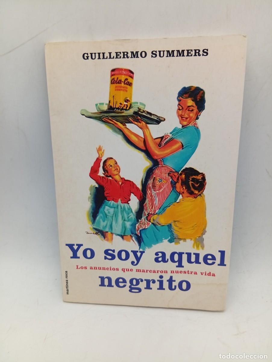 Libros de segunda mano: YO SOY AQUEL NEGRITO. ANUNCIOS QUE MARCARON NUESTRA VIDA. GUILLERMO SUMMERS. 2000. PAGS : 109.