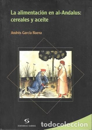 Libros de segunda mano: LA ALIMENTACION EN AL-ANDALUS: CEREALES Y ACEITES - GARCIA BAENA, ANDRES - A-AN-601