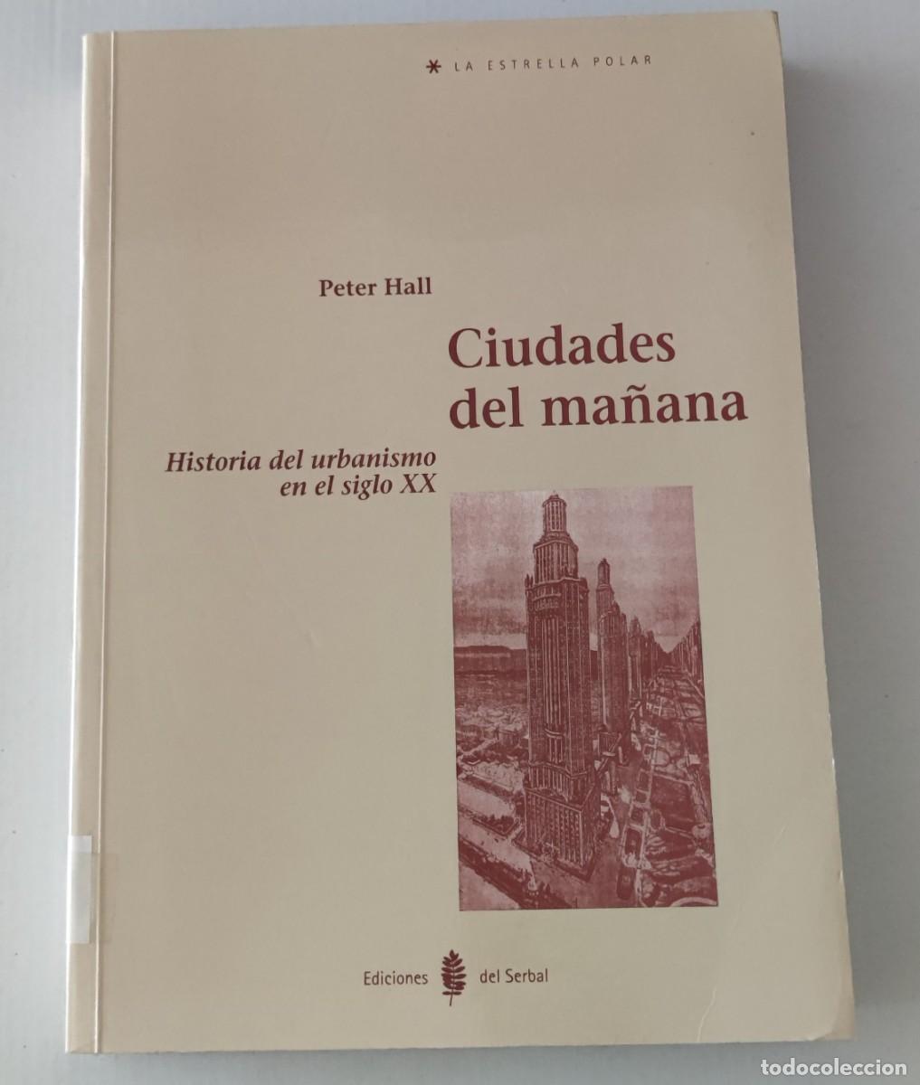 Libros de segunda mano: CIUDADES DEL MA&Ntilde;ANA: HISTORIA DEL URBANISMO EN EL SIGLO XX - PETER HALL - EDICIONES DEL SERBAL