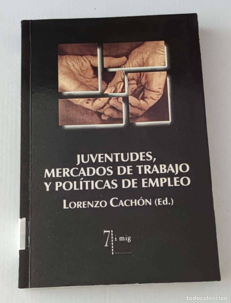 Libros de segunda mano: JUVENTUDES, MERCADOS DE TRABAJO Y POL&Iacute;TICAS DE EMPLEO - LORENZO CACH&Oacute;N - 7 I MIG