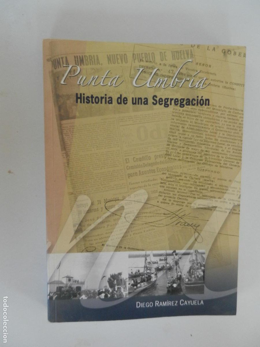 Libros de segunda mano: PUNTA UMBRIA , HISTORIA DE UNA SEGREGACION - DIEGO RAMIREZ CAYUELA - 2008 AYTO. DE PUNTA UMBRIA