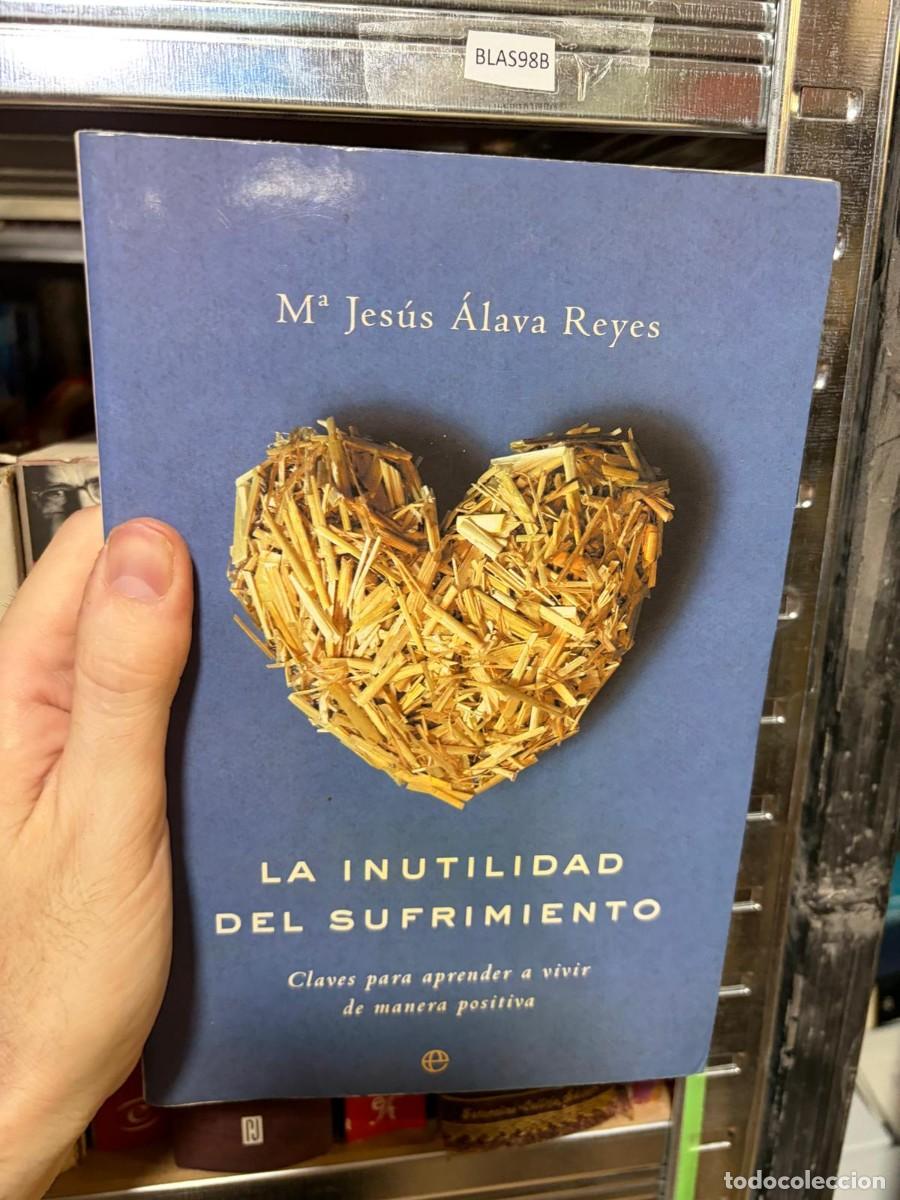 Libros de segunda mano: BLAS98B La inutilidad del sufrimiento: claves para aprender a vivir de manera positiva &mdash; M&ordf; Jes&uacute;s &Aacute;l