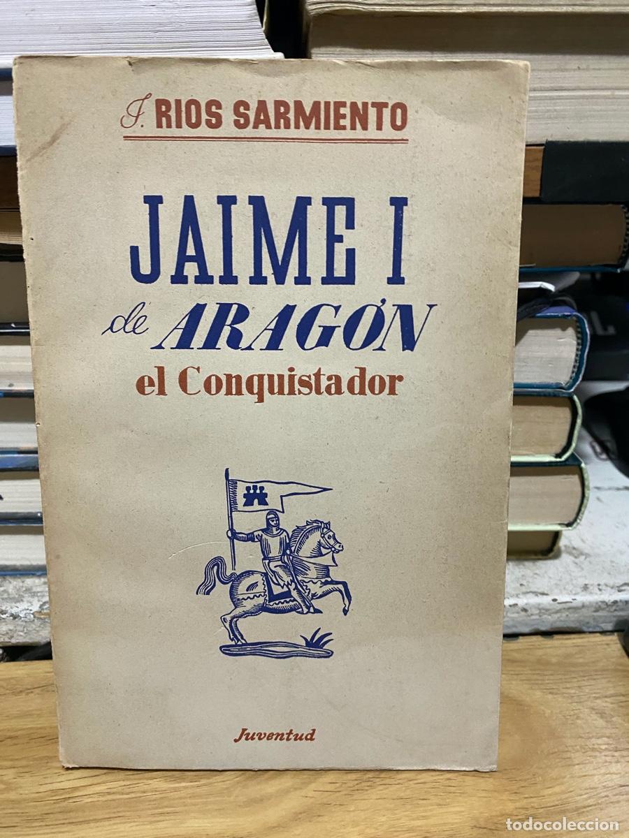 Libros de segunda mano: JAIME I DE ARAGON EL CONQUISTADOR, J. RIOS SARMIENTO, EDT. JUVENTUD