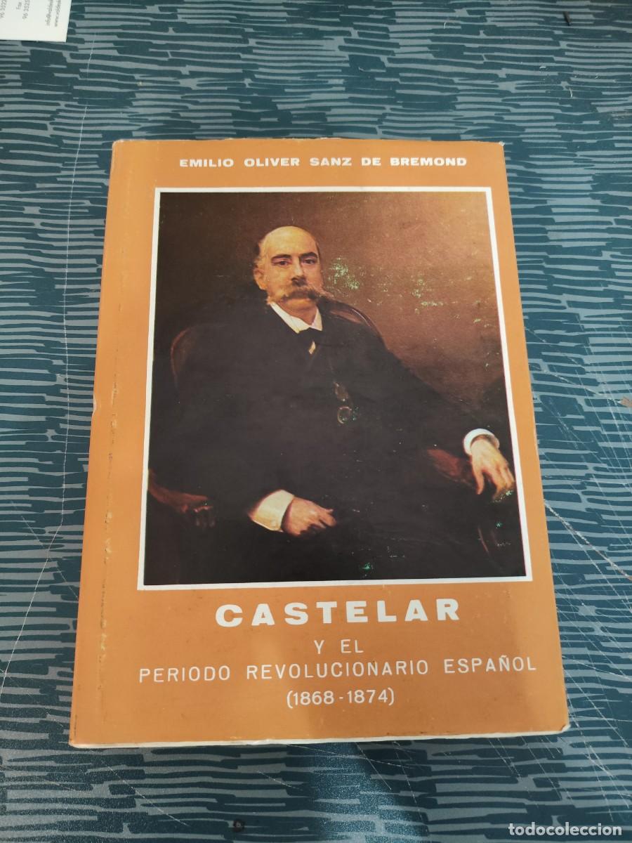 Libros de segunda mano: CASTELAR Y EL PERIODO REVOLUCIONARIO ESPA&Ntilde;OL,(1868-1874), EMILIO OLIVER SANZ DE BREMOND,1971,308 P.
