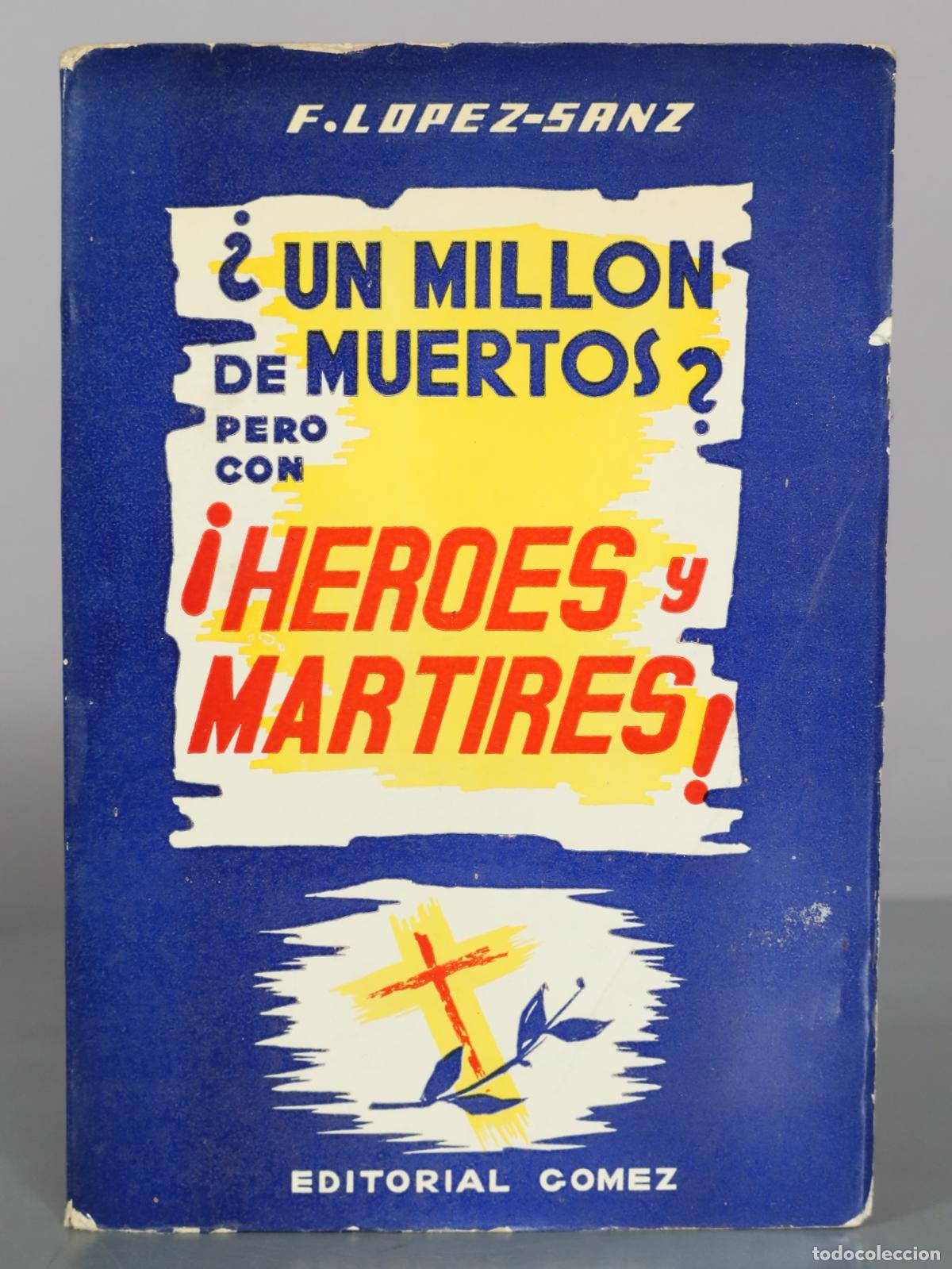 Libros de segunda mano: &iquest;Un mill&oacute;n de muertos? Pero con &iexcl;h&eacute;roes y m&aacute;rtires! - Francisco L&oacute;pez-Sanz - Editorial G&oacute;mez