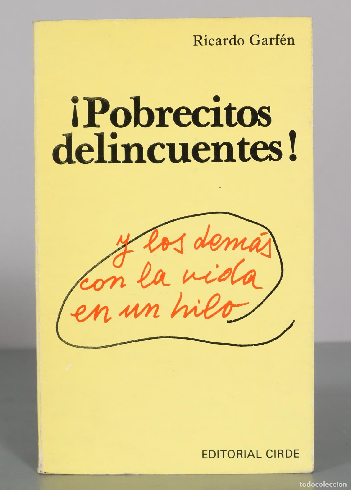 Libros de segunda mano: &iexcl;Pobrecitos delincuentes! y los dem&aacute;s con la vida en un hilo - Ricardo Garf&eacute;n - Editorial Cirde