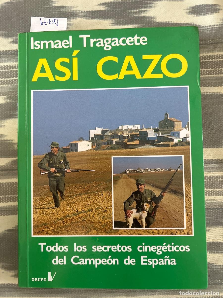 Libros de segunda mano: ASI CAZO, TODOS LOS SECRETOS CINEGETICOS DEL CAMPEON DE ESPA&Ntilde;A, ISMAEL TRAGACETE