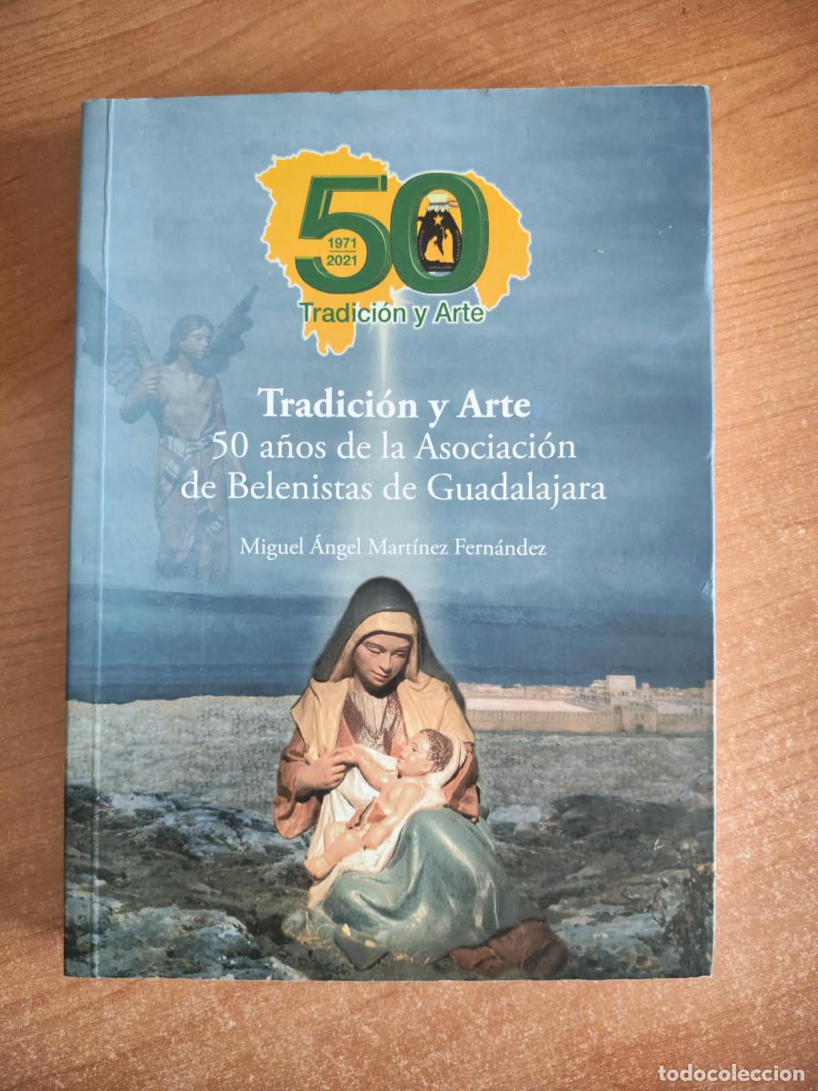 Libros de segunda mano: Tradici&oacute;n y Arte. 50 a&ntilde;os de la Asociaci&oacute;n de Belenistas de Guadalajara - Miguel A. Mart&iacute;nez Fdez.
