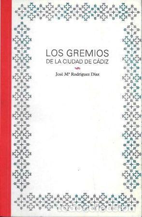 Libros de segunda mano: LOS GREMIOS DE LA CIUDAD DE CADIZ - RODRIGUEZ DIAZ, JOSE M&ordf; - A-CA-4439 ,2
