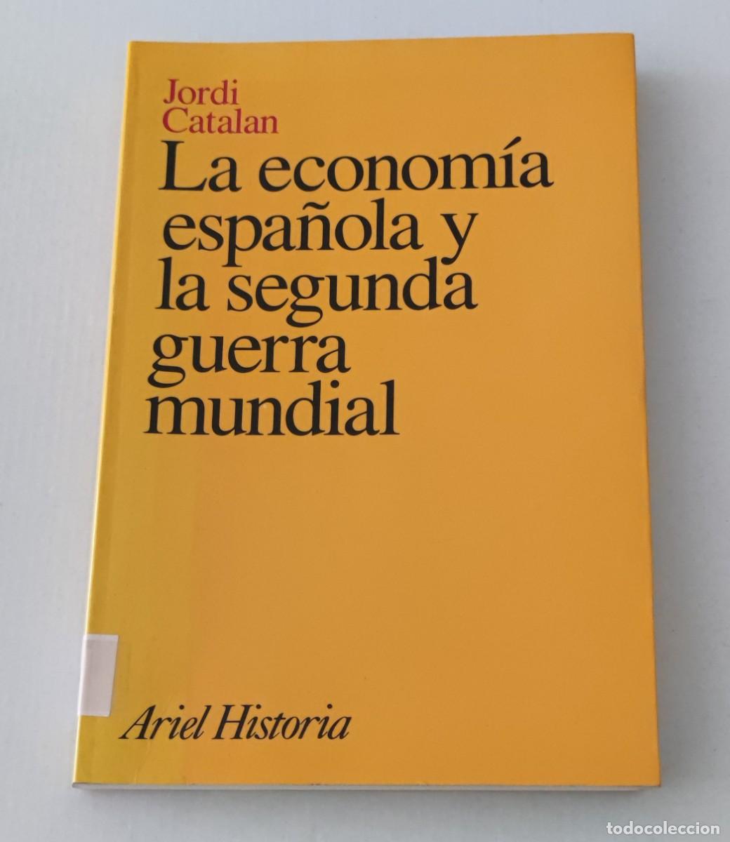 Libros de segunda mano: LA ECONOM&Iacute;A ESPA&Ntilde;OLA Y LA SEGUNDA GUERRA MUNDIAL - JORDI CATALAN - ARIEL HISTORIA